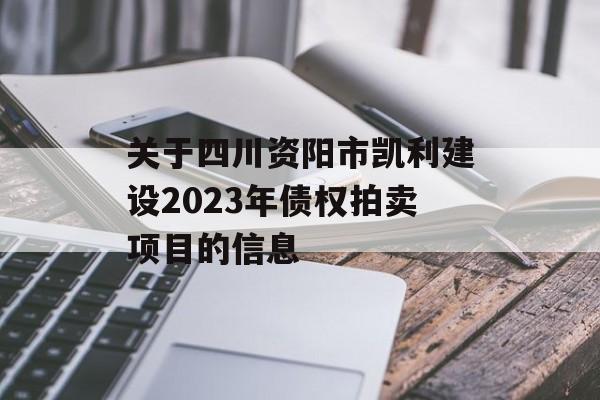 关于四川资阳市凯利建设2023年债权拍卖项目的信息