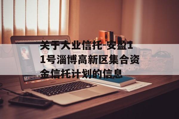 关于大业信托-安盈11号淄博高新区集合资金信托计划的信息