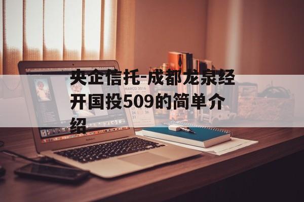 央企信托-成都龙泉经开国投509的简单介绍