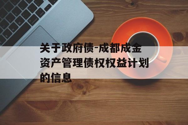 关于政府债-成都成金资产管理债权权益计划的信息