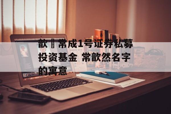 歆鋆常成1号证券私募投资基金 常歆然名字的寓意