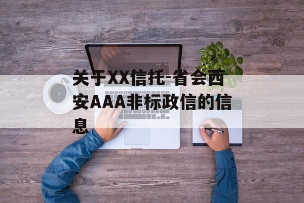 关于XX信托-省会西安AAA非标政信的信息