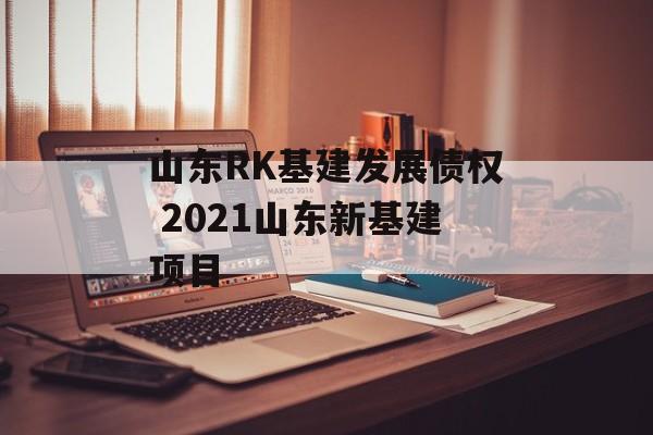 山东RK基建发展债权 2021山东新基建项目