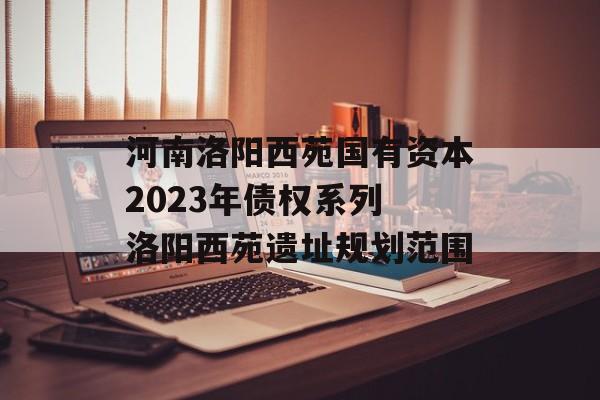 河南洛阳西苑国有资本2023年债权系列 洛阳西苑遗址规划范围