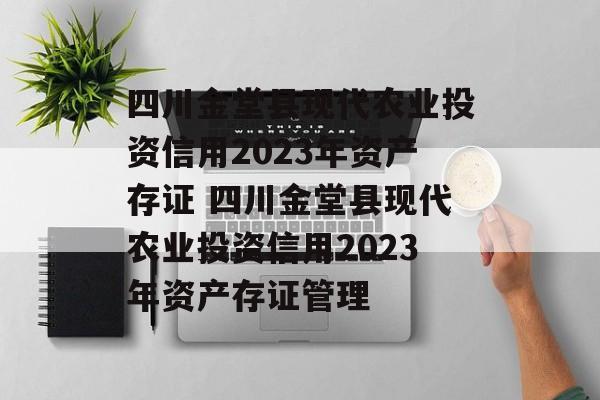 四川金堂县现代农业投资信用2023年资产存证 四川金堂县现代农业投资信用2023年资产存证管理