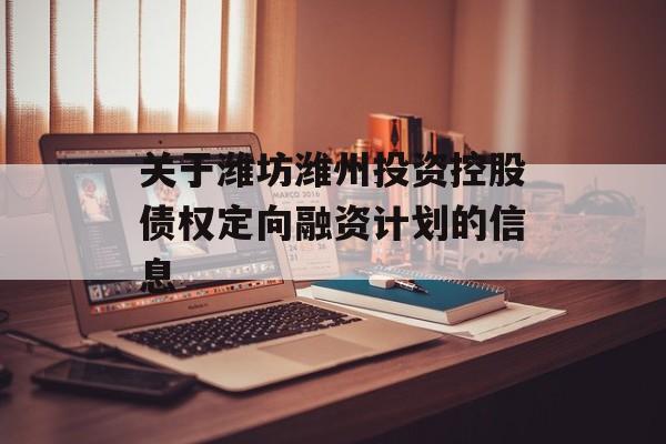 关于潍坊潍州投资控股债权定向融资计划的信息