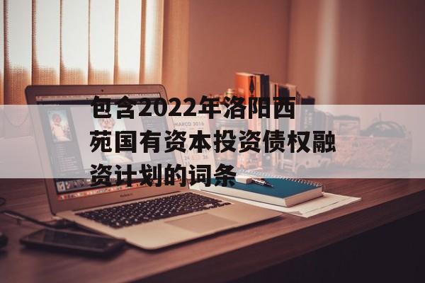 包含2022年洛阳西苑国有资本投资债权融资计划的词条