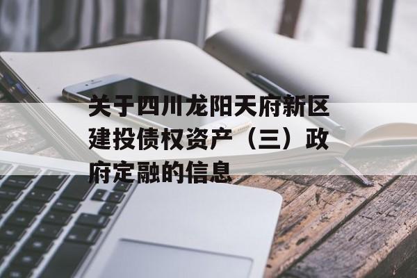 关于四川龙阳天府新区建投债权资产（三）政府定融的信息