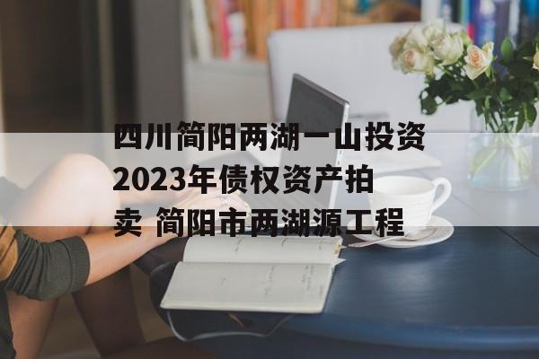 四川简阳两湖一山投资2023年债权资产拍卖 简阳市两湖源工程