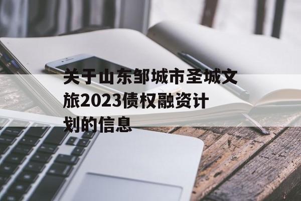 关于山东邹城市圣城文旅2023债权融资计划的信息