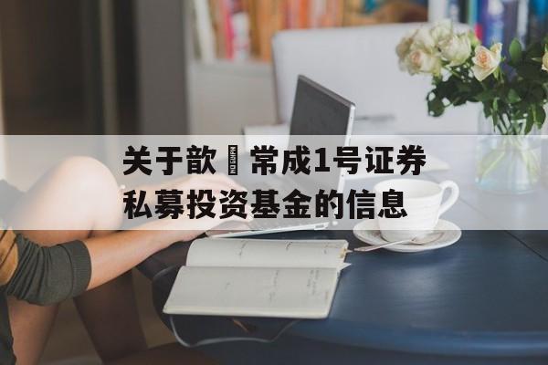 关于歆鋆常成1号证券私募投资基金的信息