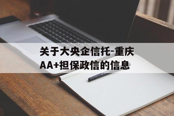 关于大央企信托-重庆AA+担保政信的信息