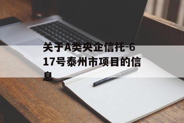 关于A类央企信托-617号泰州市项目的信息