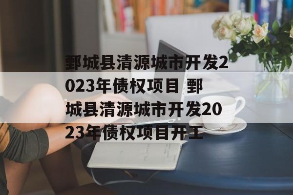 鄄城县清源城市开发2023年债权项目 鄄城县清源城市开发2023年债权项目开工