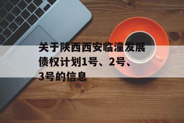 关于陕西西安临潼发展债权计划1号、2号、3号的信息