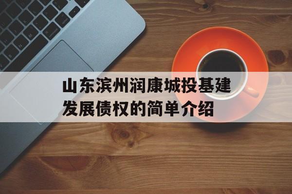 山东滨州润康城投基建发展债权的简单介绍