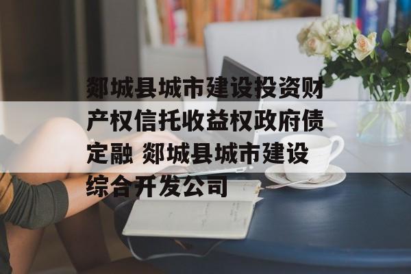 郯城县城市建设投资财产权信托收益权政府债定融 郯城县城市建设综合开发公司