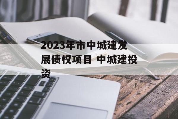 2023年市中城建发展债权项目 中城建投资