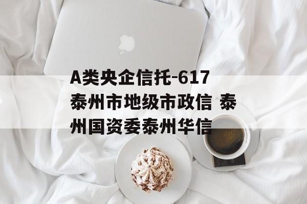 A类央企信托-617泰州市地级市政信 泰州国资委泰州华信