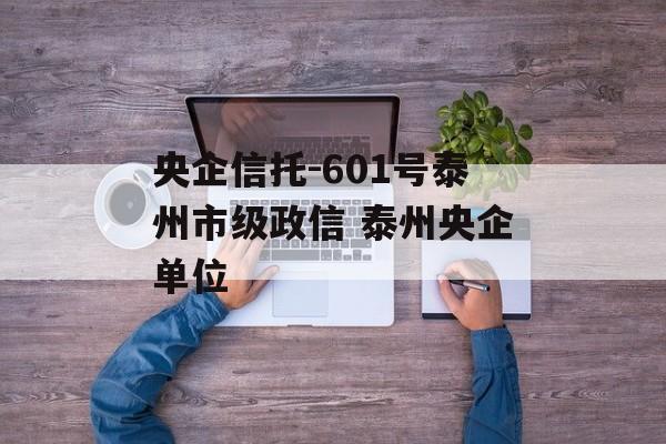 央企信托-601号泰州市级政信 泰州央企单位